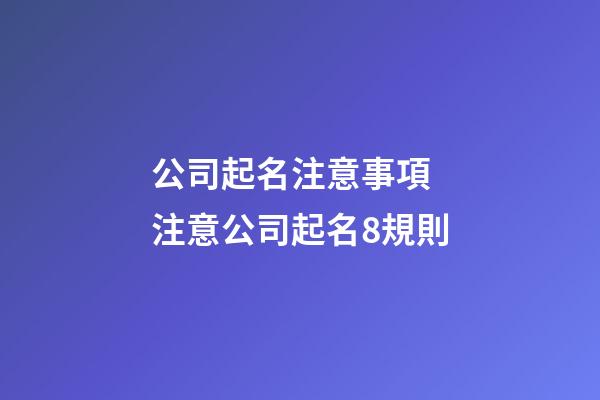 公司起名注意事項 注意公司起名8規則-第1張-公司起名-玄機派
